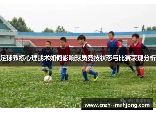 足球教练心理战术如何影响球员竞技状态与比赛表现分析