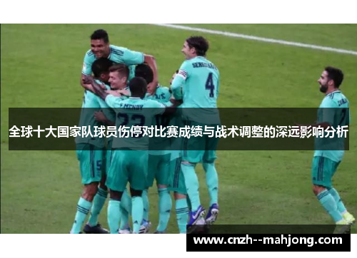 全球十大国家队球员伤停对比赛成绩与战术调整的深远影响分析